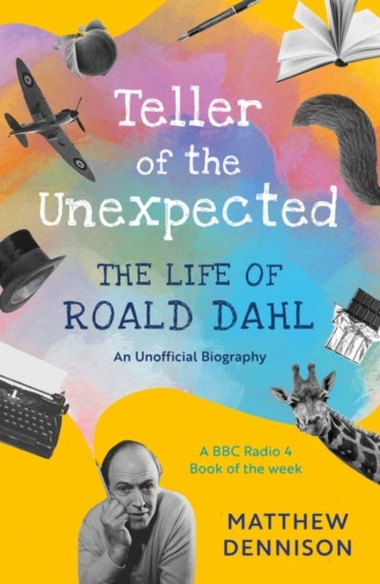 Teller of the Unexpected - The Life of Roald Dahl, An Unofficial Biography