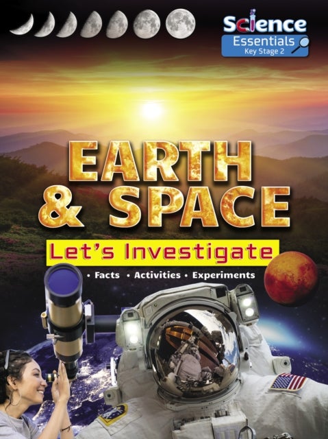 Earth and Space: Let''s Investigate Facts, Activities, Experiments