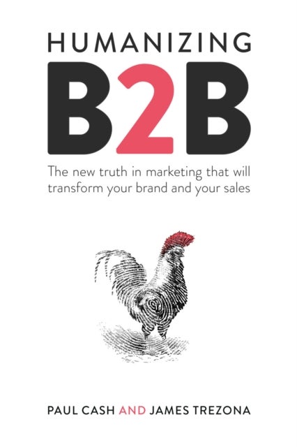 Humanizing B2B - The new truth in marketing that will transform your brand and your sales