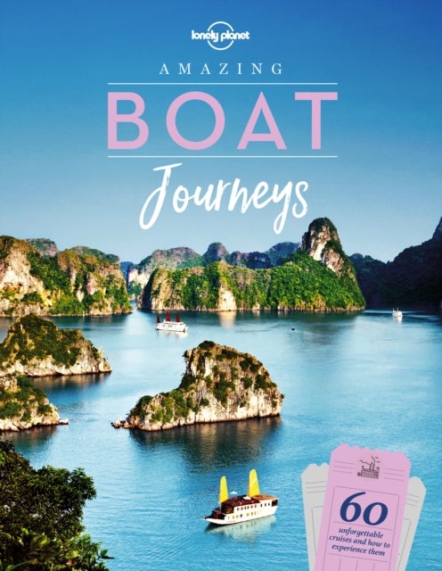 Lonely Planet Amazing Boat Journeys - 60 Great Adventures on Water , Sail the Nile or Cruise the Canadian Arctic , Features Trip Planning Tips & Stunning Photography