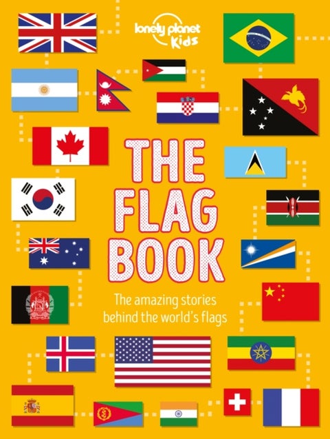 Lonely Planet Kids The Flag Book - Every Country in the World , Awesome Fact Packed Guide , Learn Colours, Patterns, Symbols & History , Maps, Photos, Art & Bonus Features