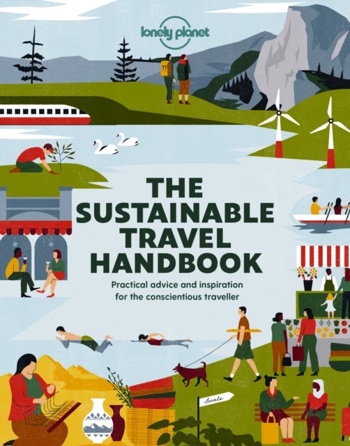 Lonely Planet The Sustainable Travel Handbook - How to Explore the World Responsibly , Top Ten Lists for Best Eco Trips & Experiences , Packed with Helpful Advice & Tips