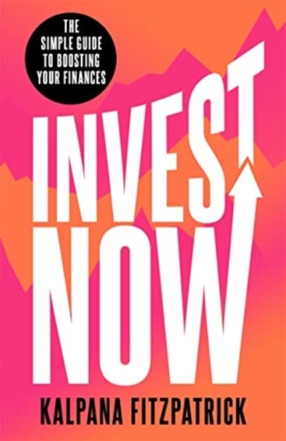 Invest Now - The Simple Guide to Boosting Your Finances