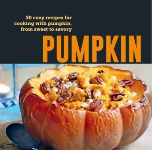Pumpkin - 50 Cozy Recipes for Cooking with Pumpkin, from Savory to Sweet
