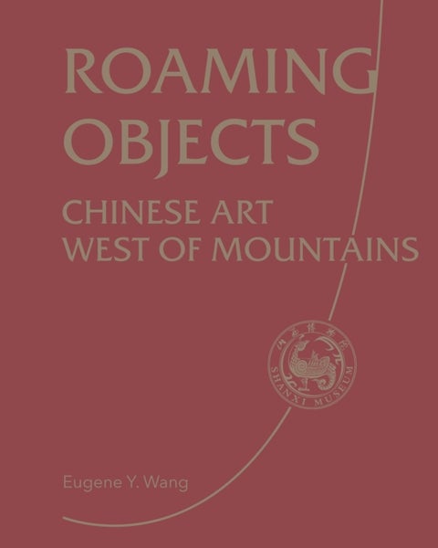 Roaming Objects - Chinese Art West of Mountains