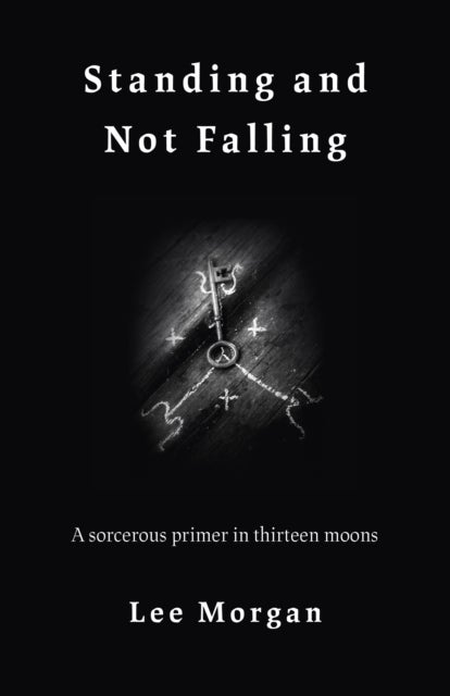 Standing and Not Falling – A sorcerous primer in thirteen moons - A sorcerous primer in thirteen moons