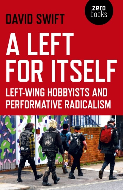Left for Itself, A – Left–wing Hobbyists and Performative Radicalism - Left-wing Hobbyists and Performative Radicalism