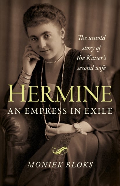 Hermine: an Empress in Exile – The untold story of the Kaiser`s second wife - The untold story of the Kaiser's second wife
