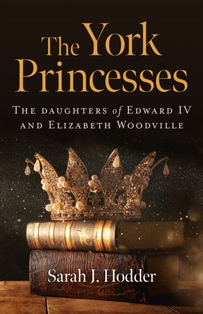 York Princesses, The – The daughters of Edward IV and Elizabeth Woodville - The daughters of Edward IV and Elizabeth Woodville