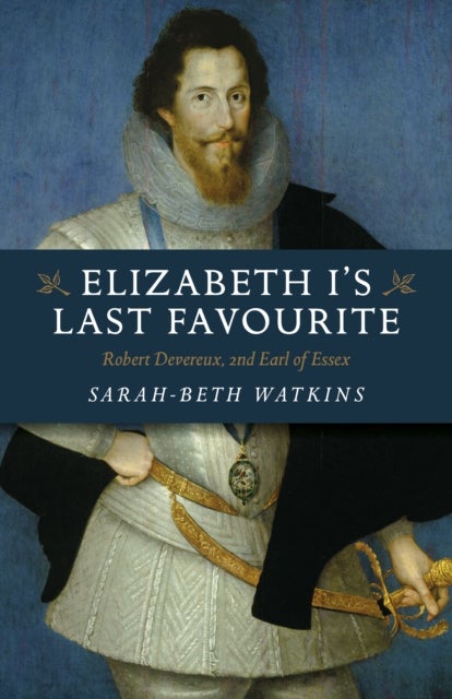 Elizabeth I's Last Favourite - Robert Devereux, 2nd Earl of Essex
