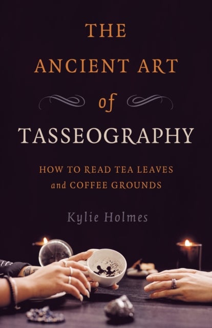 Ancient Art of Tasseography, The – How to Read Tea Leaves and Coffee Grounds - How to Read Tea Leaves and Coffee Grounds