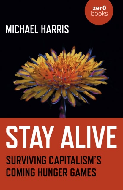 Stay Alive – Surviving Capitalisms Coming Hunger Games - Surviving Capitalism’s Coming Hunger Games