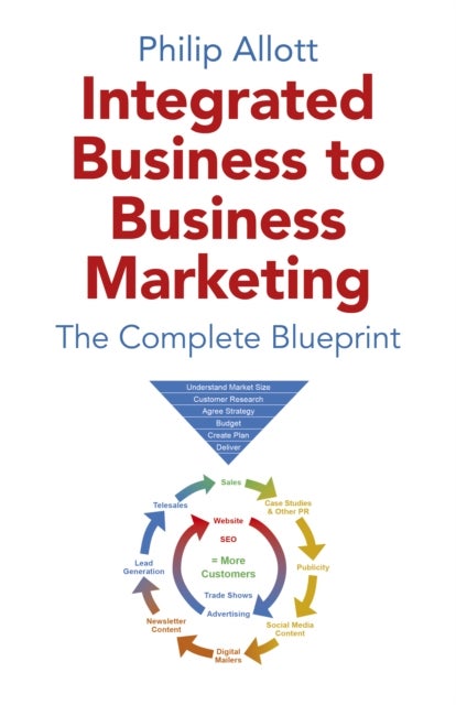 Integrated Business To Business Marketing – The Complete Blueprint - The Complete Blueprint