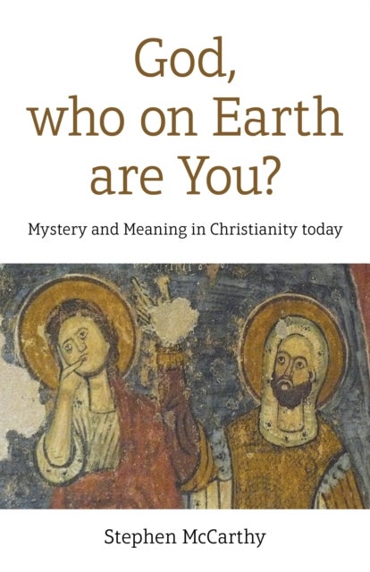 God, who on Earth are You? – Mystery and Meaning in Christianity today - Mystery and Meaning in Christianity today