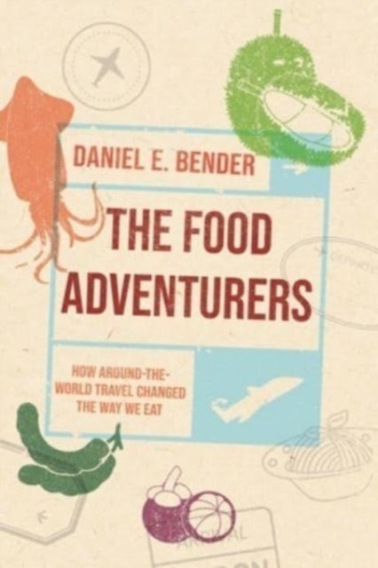 The Food Adventurers - How Around-the-World Travel Changed the Way We Eat