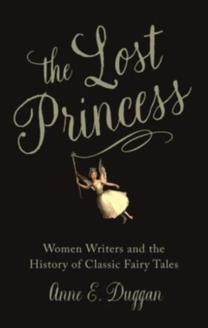 The Lost Princess – Women Writers and the History of Classic Fairy Tales - Women Writers and the History of Classic Fairy Tales