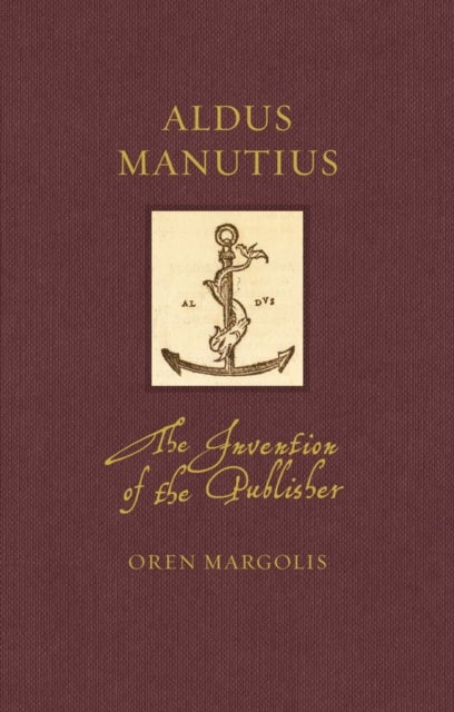 Aldus Manutius – The Invention of the Publisher - The Invention of the Publisher
