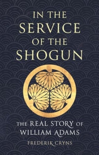 In the Service of the Shogun – The Real Story of William Adams - The Real Story of William Adams