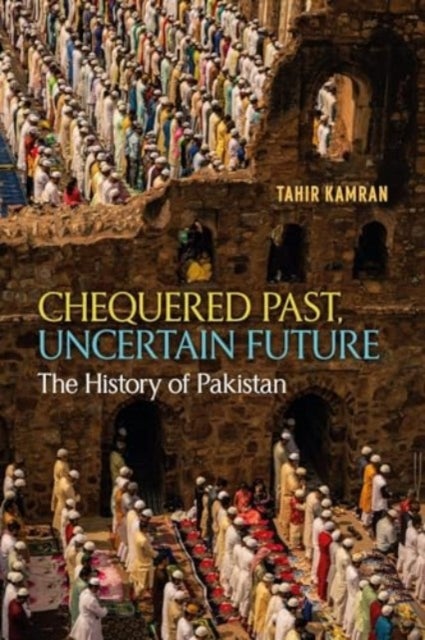 Chequered Past, Uncertain Future – The History of Pakistan - The History of Pakistan