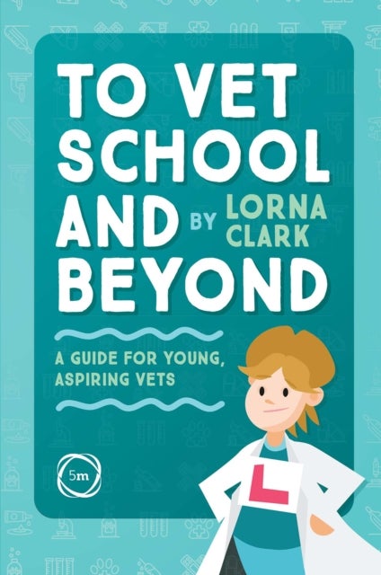 To Vet School and Beyond : A Guide for Young, Aspiring Vets - A Guide for Young, Aspiring Vets