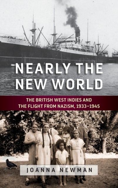 Nearly the New World - The British West Indies and the Flight from Nazism, 1933-1945