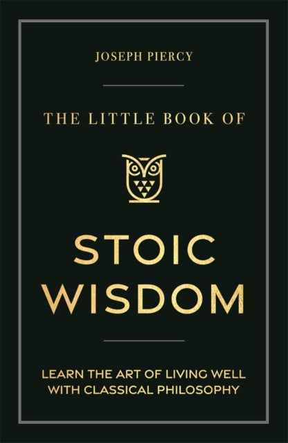 Little Book of Stoic Wisdom - Learn the Art of Living Well with Classical Philosophy