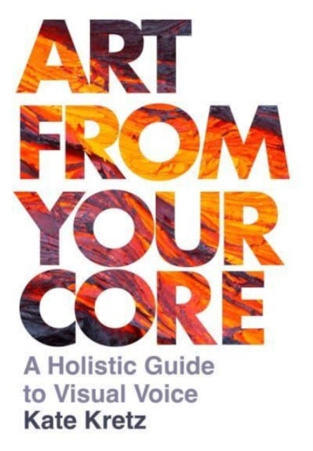 Art from Your Core - A Holistic Guide to Visual Voice
