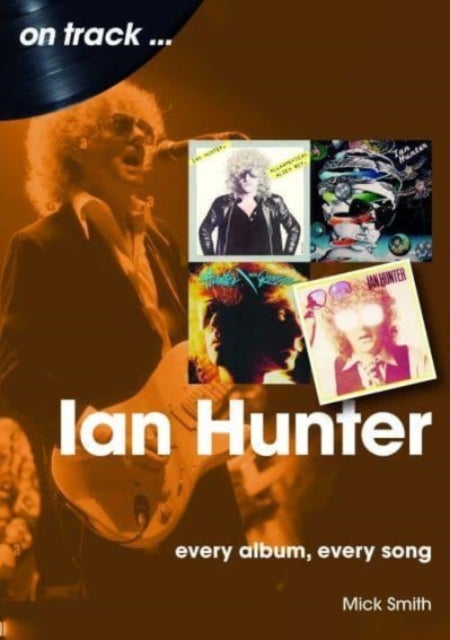 Ian Hunter On Track - Every Album, Every Song