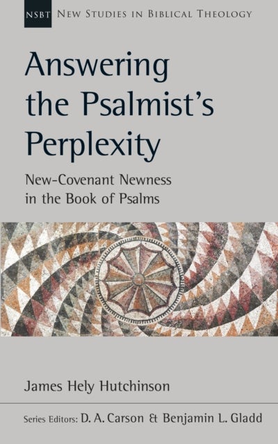 Answering the Psalmist`s Perplexity – New–Covenant Newness In The Book Of Psalms - New-Covenant Newness In The Book Of Psalms