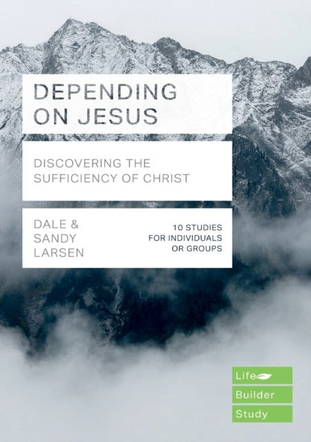 Depending on Jesus (LifeBuilder Bible Studies) – Discovering the Sufficiency of Christ - Discovering the Sufficiency of Christ