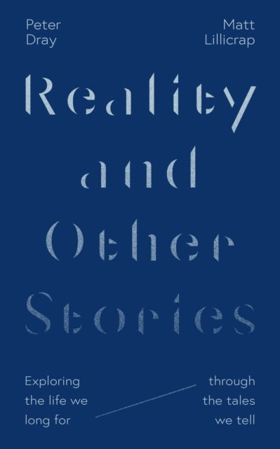 Reality and Other Stories – Exploring the life we long for through the tales we tell - Exploring the life we long for through the tales we tell