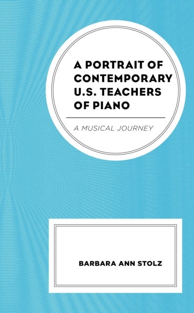 A Portrait of Contemporary U.S. Teachers of Piano - A Musical Journey