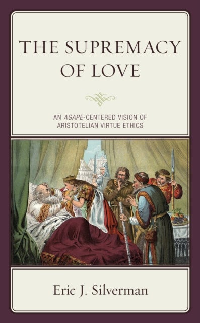 Supremacy of Love - An Agape-Centered Vision of Aristotelian Virtue Ethics