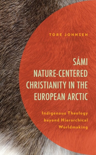 Sámi Nature-Centered Christianity in the European Arctic - Indigenous Theology beyond Hierarchical Worldmaking