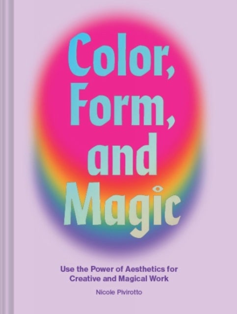 Color, Form, and Magic av Nicole Pivirotto
