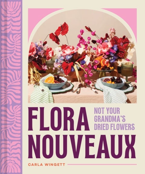Flora Nouveaux - Not Your Grandma's Dried Flowers