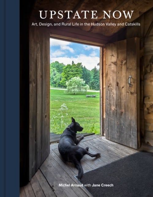 Upstate Now - Art, Design, and Rural Life in the Hudson Valley and Catskills