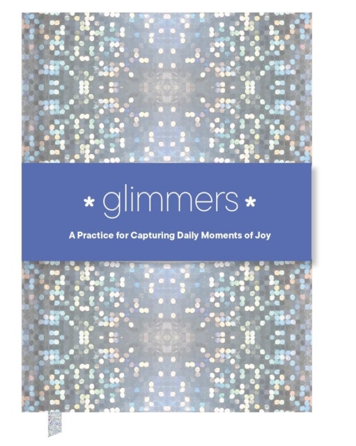 Glimmers - A Practice for Capturing Daily Moments of Joy