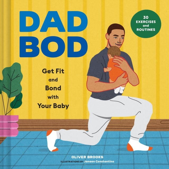 Dad Bod - Get Fit and Bond with Your Baby—30 Exercises and Routines