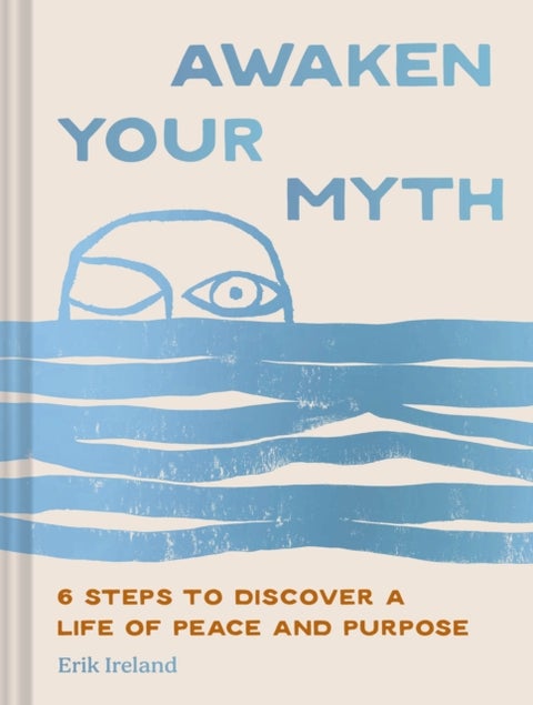 Awaken Your Myth - 6 Steps to Discover a Life of Peace and Purpose