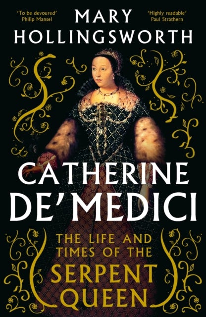 Catherine de'' Medici - The Life and Times of the Serpent Queen