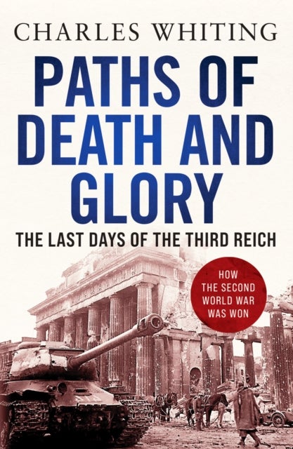 Paths of Death and Glory - The Last Days of the Third Reich