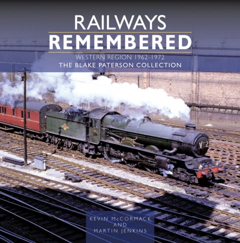 Railways Remembered -the Western Region 1962-1972 - The Blake Paterson Collection
