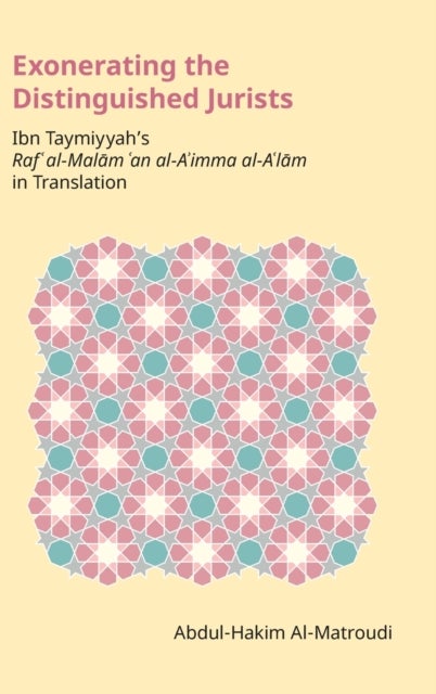 Exonerating the Distinguished Jurists - Ibn Taymiyya's Raf‘ al-Malam ‘an al-A'imma al-A'lam in Translation