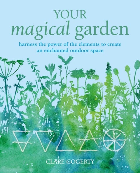 Your Magical Garden - Harness the power of the elements to create an enchanted outdoor space