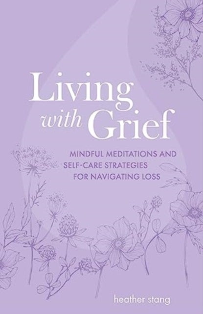 Living with Grief - Mindful Meditations and Self-Care Strategies for Navigating Loss