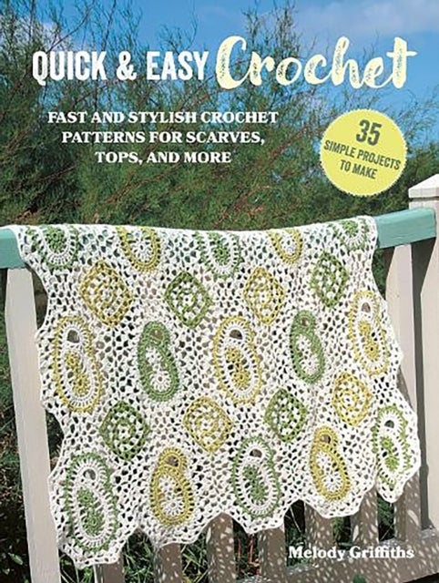 Quick & Easy Crochet: 35 simple projects to make - Fast and Stylish Patterns for Scarves, Tops, Blankets, Bags and More