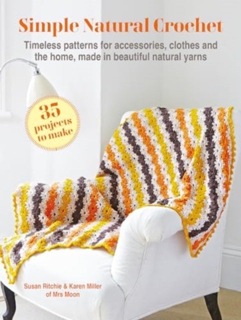 Simple Natural Crochet: 35 projects to make - Timeless Patterns for Accessories, Clothes and the Home, Made in Beautiful Natural Yarns