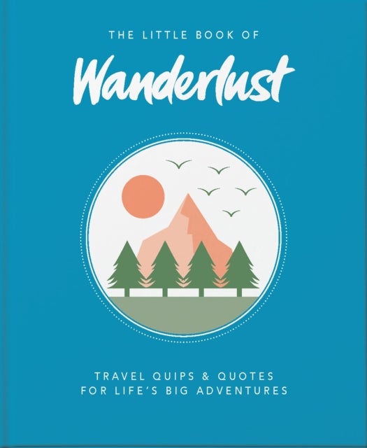 The Little Book of Wanderlust - Travel quips & quotes for life’s big adventures