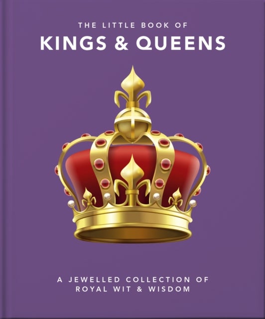 The Little Book of Kings & Queens - A Jewelled Collection of Royal Wit & Wisdom